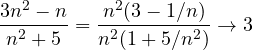 \dfrac{3n^2 - n}{n^2 + 5} = \dfrac{n^2(3 - 1/n)}{n^2(1 + 5/n^2)} \to 3