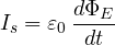 \[ I_s = \varepsilon_0\,\frac{d\Phi_E}{dt} \]