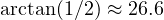 \arctan(1/2) \approx 26.6&deg;