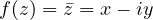 f(z) = \bar z = x - iy