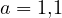 a = 1{,}1