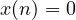 x(n) = 0