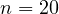 n = 20
