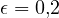 \epsilon = 0{,}2