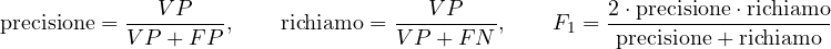 \[ \text{precisione} = \frac{VP}{VP + FP},\qquad \text{richiamo} = \frac{VP}{VP + FN},\qquad F_1 = \frac{2\cdot\text{precisione}\cdot\text{richiamo}}{\text{precisione} + \text{richiamo}} \]