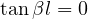 \tan\beta l = 0