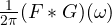 \frac{1}{2\pi}(F * G)(\omega)