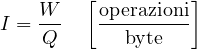 \[ I = \frac{W}{Q}\quad\left[\frac{\text{operazioni}}{\text{byte}}\right] \]
