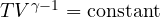 T V^{\gamma - 1} = \text{constant}