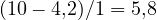 (10 - 4{,}2)/1 = 5{,}8