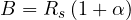 \[ B = R_s\,(1 + \alpha) \]