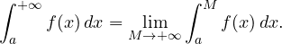\displaystyle\int_a^{+\infty} f(x)\,dx = \lim_{M\to+\infty}\int_a^M f(x)\,dx.