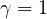 \gamma = 1