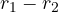 r_1 - r_2