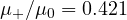 \mu_+/\mu_0 = 0.421