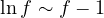 \ln f \sim f - 1