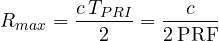 \[ R_{max} = \frac{c\,T_{PRI}}{2} = \frac{c}{2\,\mathrm{PRF}} \]