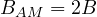 \[ B_{AM} = 2B \]