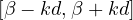 [\beta - kd, \beta + kd]