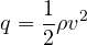 \[ q = \frac{1}{2}\rho v^2 \]