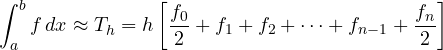 \[ \int_a^b f\,dx \approx T_h = h\left[\frac{f_0}{2} + f_1 + f_2 + \dots + f_{n-1} + \frac{f_n}{2}\right] \]