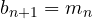 b_{n+1} = m_n