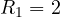 R_1 = 2