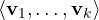 \langle\mathbf v_1, \dots, \mathbf v_k\rangle
