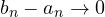 b_n - a_n \to 0