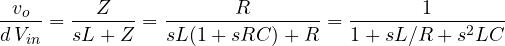 \[ \frac{v_o}{d\,V_{in}} = \frac{Z}{sL + Z} = \frac{R}{sL(1 + sRC) + R} = \frac{1}{1 + sL/R + s^2LC} \]