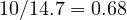 10/14.7 = 0.68