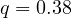 q = 0.38