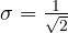 \sigma = \frac{1}{\sqrt 2}
