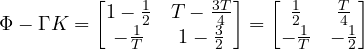 \[ \Phi - \Gamma K = \begin{bmatrix} 1 - \frac{1}{2} & T - \frac{3T}{4} \\ -\frac{1}{T} & 1 - \frac{3}{2} \end{bmatrix} = \begin{bmatrix} \frac{1}{2} & \frac{T}{4} \\ -\frac{1}{T} & -\frac{1}{2} \end{bmatrix} \]
