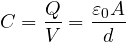 \[ C = \frac{Q}{V} = \frac{\varepsilon_0 A}{d} \]