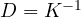 D = K^{-1}