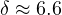 \delta \approx 6.6