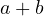 a + b