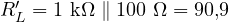 R_L' = 1\text{ k}\Omega \parallel 100\ \Omega = 90{,}9