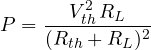 \[ P = \frac{V_{th}^2\,R_L}{(R_{th} + R_L)^2} \]