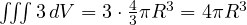 \iiint 3\,dV = 3\cdot\frac43\pi R^3 = 4\pi R^3