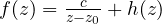 f(z) = \frac{c}{z - z_0} + h(z)