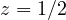 z = 1/2