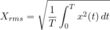 \[ X_{rms} = \sqrt{\frac{1}{T}\int_0^T x^2(t)\,dt} \]