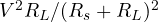 V^2R_L/(R_s + R_L)^2