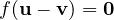 f(\mathbf u - \mathbf v) = \mathbf 0