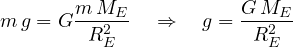 \[ m\,g = G\frac{m\,M_E}{R_E^2} \quad\Rightarrow\quad g = \frac{G\,M_E}{R_E^2} \]