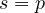 s = p