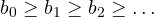 b_0 \ge b_1 \ge b_2 \ge \dots