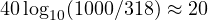 40\log_{10}(1000/318) \approx 20